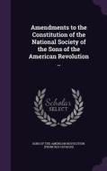 Amendments To The Constitution Of The National Society Of The Sons Of The American Revolution .. edito da Palala Press