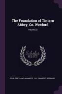 The Foundation of Tintern Abbey, Co. Wexford; Volume 33 di John Pentland Mahaffy, J. H. Bernard edito da CHIZINE PUBN