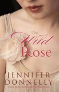 The Wild Rose di Jennifer Donnelly edito da Hachette Book Group USA