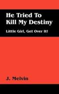 He Tried To Kill My Destiny di J Melvin edito da Outskirts Press