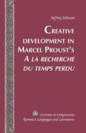 Creative Development in Marcel Proust's A la recherche du temps perdu di Jeffrey Johnson edito da Lang, Peter