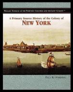 A Primary Source History of the Colony of New York di Paul Kupperberg edito da Rosen Central