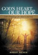 God's Heart... Our Hope: God's Message for Man's Journey di Robert Palmer edito da AUTHORHOUSE