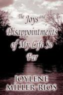 The Joys And Disappointments Of My Life So Far di Joylene Miller-Rios edito da America Star Books