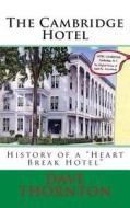 The Cambridge Hotel: History of a Heart Break Hotel di Dave Thornton edito da Createspace