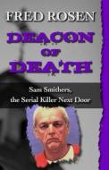 Deacon of Death: Sam Smithers, the Serial Killer Next Door di Fred Rosen edito da OPEN ROAD DISTRIBUTION