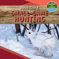 We're Going Small-Game Hunting di Kaylee Gilmore edito da POWERKIDS PR