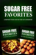 Sugar Free Favorites - Comfort Food and on the Go Cookbook: Sugar Free Recipes Cookbook for Your Everyday Sugar Free Cooking di Sugar Free Favorites Combo Pack Series edito da Createspace