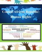 Central African Republic: Human Rights di United States Department of State edito da Createspace