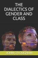 The Dialectics of Gender and Class di John O'Loughlin edito da Createspace