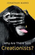 Why Are There Still Creationists? di Jonathan Marks edito da Polity Press