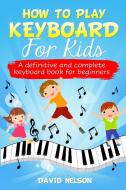 HOW TO PLAY KEYBOARD FOR KIDS di David Nelson edito da DAVID NELSON