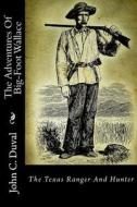 The Adventures of Big-Foot Wallace: The Texas Ranger and Hunter di John C. Duval edito da Createspace