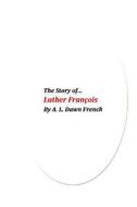 The Story of Luther Francois di A. L. Dawn French edito da Createspace