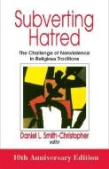 Subverting Hatred: The Challenge of Nonviolence in Religious Traditions di Daniel Smith-Christopher edito da ORBIS BOOKS