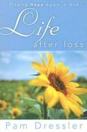 Life After Loss: Finding Hope Again in God di Pam Dressler edito da Harrison House