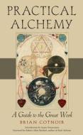 Practical Alchemy: A Guide to the Great Work di Brian Cotnoir edito da WEISER BOOKS