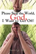 Please Stop the World, God, I Want to Get Off! di Daniel C. Ball edito da iUniverse