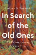 In Search of the Old Ones: An Odyssey Among Ancient Trees di Anthony D. Fredericks edito da SMITHSONIAN INST PR
