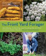 The Front Yard Forager: Identifying, Collecting, and Cooking the 30 Most Common Urban Weeds di Melany Vorass edito da MOUNTAINEERS BOOKS