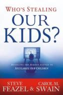 Who's Stealing Our Kids? di Carol And Steve Swain and Feazel, Carol Swain, Steve Feazel edito da Creation House