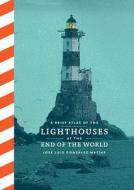 A Brief Atlas of Lighthouses at the End of the World di José Luis González Macías edito da CHRONICLE BOOKS