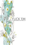 Fuck 'em - A Guided Journal for a Happy Healthy Life: A Whimsical Yet Irreverent Flower Theme Prompted Notebook to Pract di New Nomads Press edito da INDEPENDENTLY PUBLISHED