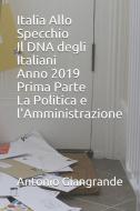 Italia Allo Specchio Il DNA degli Italiani Anno 2019 Prima Parte La Politica e l'Amministrazione di Antonio Giangrande edito da INDEPENDENTLY PUBLISHED