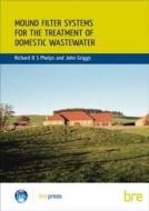Mound Filter Systems for the Treatment of Domestic Waste Water di Richard Phelps edito da IHS BRE Press