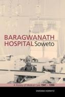 Baragwanath Hospital, Soweto: A History of Medical Care 1941-1990 di Simonne Horwitz edito da WITS UNIV PR