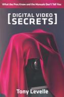 Digital Video Secrets: What the Pros Know and the Manuals Don't Tell You di Tony Levelle edito da Michael Wiese Productions