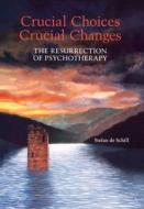 Crucial Choices--Crucial Changes: The Resurrection of Psychotherapy: The Resurrection of Psychotherapy di Stefan De Schill edito da LIGHTNING SOURCE INC