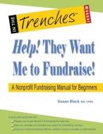 Help! They Want Me to Fundraise! a Nonprofit Fundraising Manual for Beginners di Susan Black edito da CharityChannel LLC