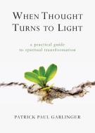 When Thought Turns to Light di Patrick Paul Garlinger edito da Epigraph Publishing