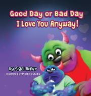 Good Day Or Bad Day - I Love You Anyway! di Sigal Adler edito da Sigal Adler