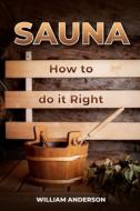 Sauna - How to Do It Right di William Anderson edito da Createspace Independent Publishing Platform