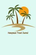 Honeymoon Travel Journal: Honeymoon Travel Planner & Checklists to Do Before, to Check Before Leaving, Packing List, Shopping List, Memory Write di Teresa Fuentes edito da Createspace Independent Publishing Platform