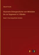 Illustrierte Sittengeschichte vom Mittelalter bis zur Gegenwart in 3 Bänden di Eduard Fuchs edito da Outlook Verlag