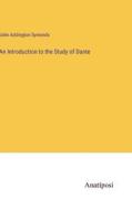 An Introduction to the Study of Dante di John Addington Symonds edito da Anatiposi Verlag