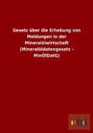 Gesetz über die Erhebung von Meldungen in der Mineralölwirtschaft (Mineralöldatengesetz - MinÖlDatG) di Ohne Autor edito da Outlook Verlag