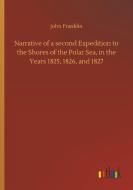 Narrative of a second Expedition to the Shores of the Polar Sea, in the Years 1825, 1826, and 1827 di John Franklin edito da Outlook Verlag