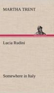 Lucia Rudini Somewhere in Italy di Martha Trent edito da TREDITION CLASSICS