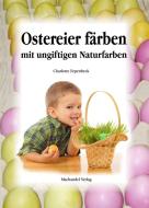Ostereier färben mit ungiftigen Naturfarben di Charlotte Erpenbeck edito da Machandel-Verlag