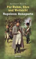 Für Ruhm, Ehre und Weitsicht - Napoleon Bonaparte di Reinhard Münch, Thomas Albrecht edito da Engelsdorfer Verlag