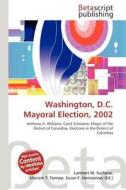 Washington, D.C. Mayoral Election, 2002 edito da Betascript Publishing