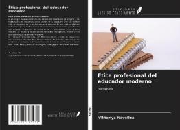 Ética profesional del educador moderno di Viktoriya Nevolina edito da Ediciones Nuestro Conocimiento