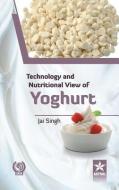 Technology and Nutritional View of Yoghurt di Jai Singh edito da DAYA PUB HOUSE