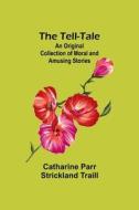 The Tell-Tale di Catharine Parr Traill edito da Alpha Editions
