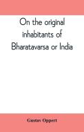 On the original inhabitants of Bharatavarsa or India di Gustav Oppert edito da Alpha Editions