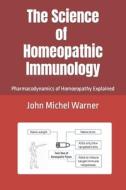 The Science Of Homeopathic Immunology di Warner John Michel Warner edito da Independently Published